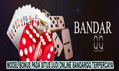 Model Bonus Pada Situs Judi Online BandarQQ Terpercaya